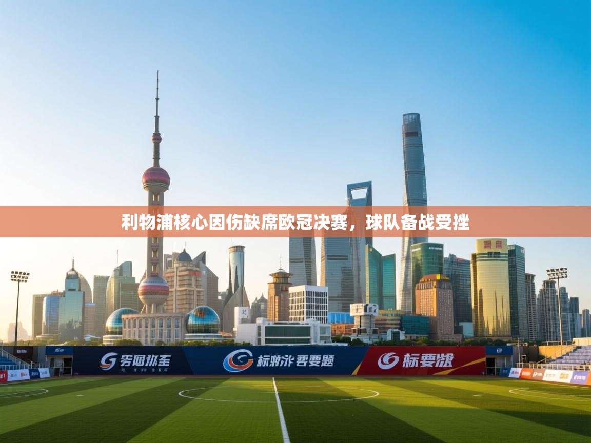 云开体育-利物浦核心因伤缺席欧冠决赛，球队备战受挫  第4张