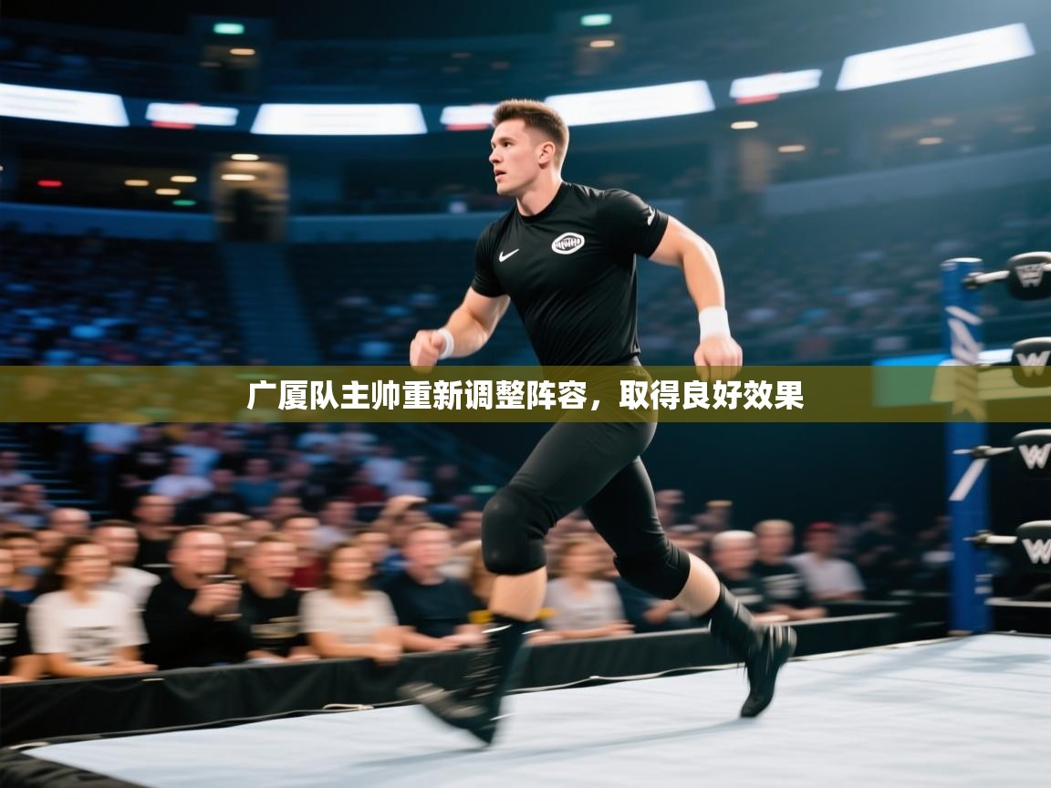 开云体育赛事比分直播-广厦队主帅重新调整阵容，取得良好效果  第4张