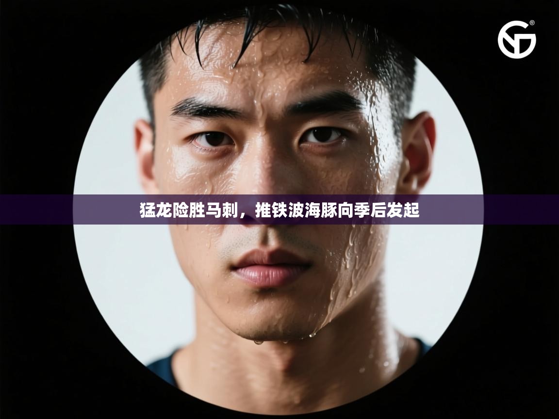 开云体育视频直播低延迟-猛龙险胜马刺，推铁波海豚向季后发起  第3张