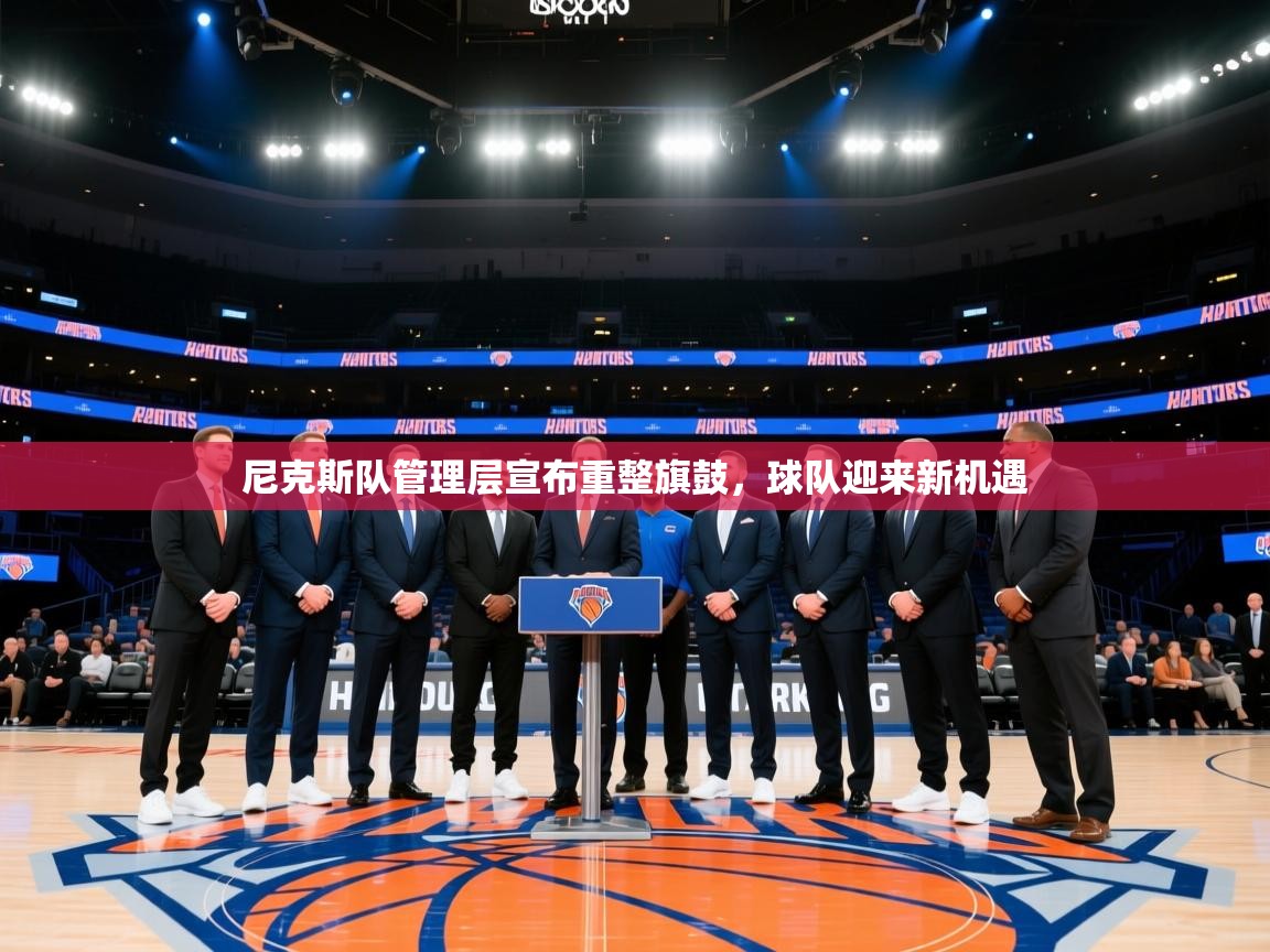 开云体育app评价-尼克斯队管理层宣布重整旗鼓,球队迎来新机遇 第4张