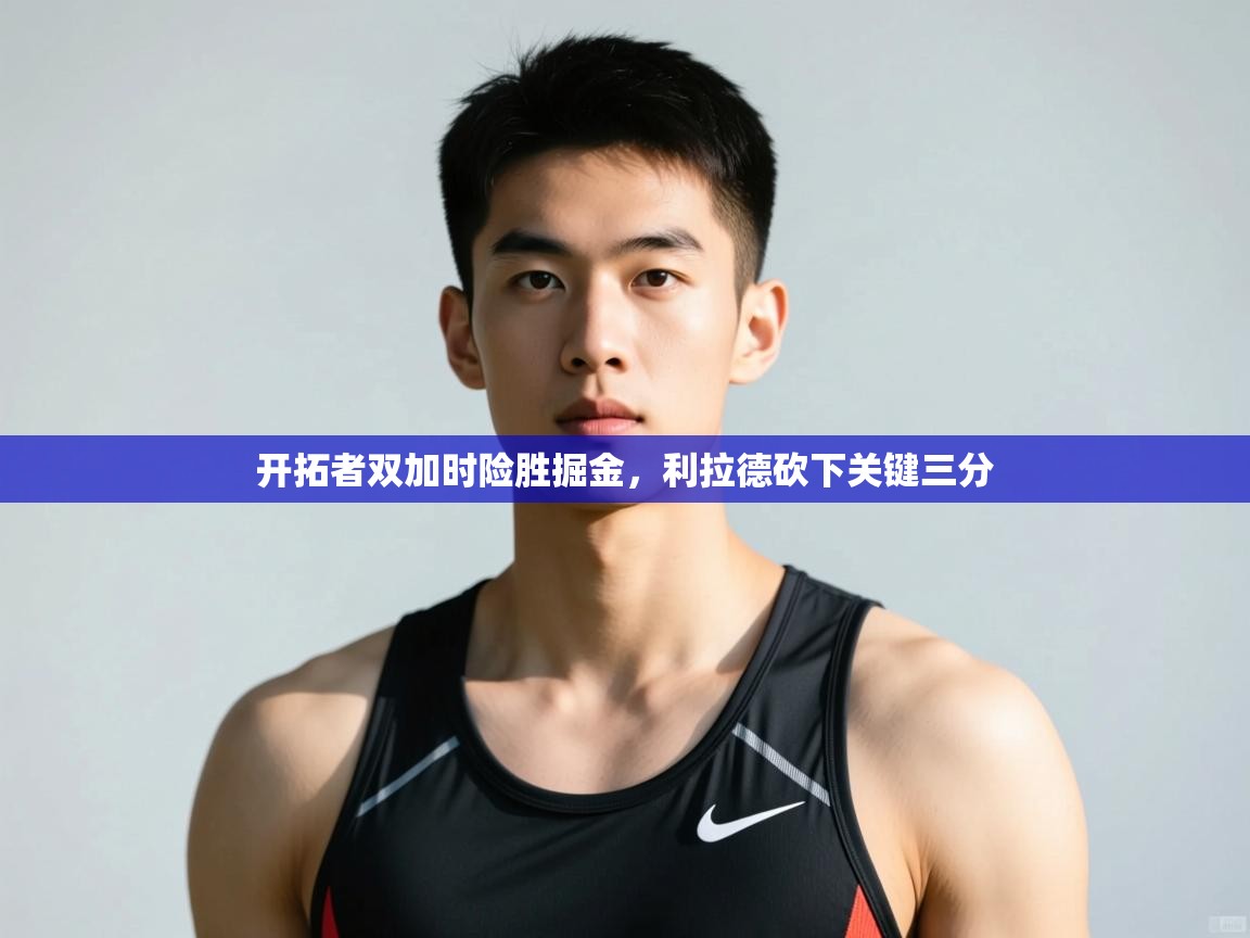 开云注册-开拓者双加时险胜掘金，利拉德砍下关键三分  第2张